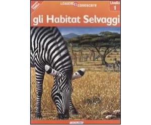 Gli habitat selvaggi. Pianeta Terra. Livello 1. Ediz. illustrata