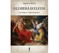 Gli Hierà di Eleusi, tra reliquie e «oggetti di potere»