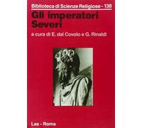 Gli imperatori Severi. Storia, archeologia, religione - Dal Covolo E. (cur...
