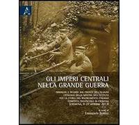 Gli imperi centrali nella grande guerra. Immagini e ricordi dal fronte dell'Alsazia. Catalogo della mostra dell'Istituto per la storia del Risorgimento italiano.... Ediz. illustrata