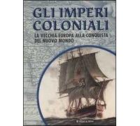 Gli imperi coloniali. La vecchia Europa alla conquista del Nuovo Mondo