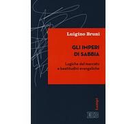 Gli imperi di sabbia. Logiche del mercato e beatitudini evangeliche