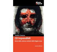 Gli imprendibili. Storia della colonna simbolo delle Brigate Rosse. Nuova ediz.