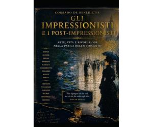 GLI IMPRESSIONISTI E I POST-IMPRESSIONISTI: Arte, vita e rivoluzione nella Parigi dell'Ottocento