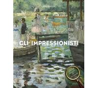 Gli Impressionisti. I piccoli enigmi dei capolavori