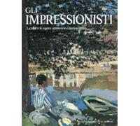 Gli impressionisti. La vita e le opere attraverso i loro scritti