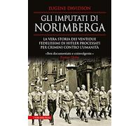 Gli imputati di Norimberga. La vera storia dei ventidue fedelissimi di Hitler processati per crimini contro l'umanità