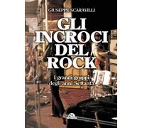 Gli incroci del rock. I grandi gruppi degli anni '70 - 2019 - Arc