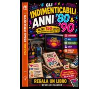 GLI INDIMENTICABILI ANNI '80 & '90: OLTRE 150 GIOCHI PER RIVIVERE GLI ANNI '80 E '90
