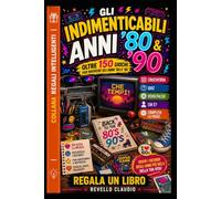 GLI INDIMENTICABILI ANNI '80 & '90: OLTRE 150 GIOCHI PER RIVIVERE GLI ANNI '80 E '90