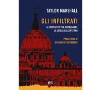 Gli infiltrati. Il complotto per distruggere la chiesa dall'interno