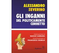 Gli inganni del politicamente corretto - Severino Alessandro