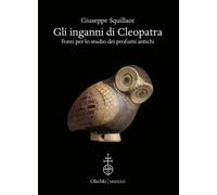 Gli inganni di Cleopatra. Fonti per lo studio dei profumi antichi - Squill...