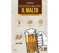 Gli ingredienti della birra. Il malto. La guida pratica dal campo al birrificio