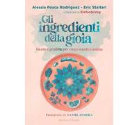 Gli ingredienti della gioia. Ricette e pratiche per corpo, mente e anima