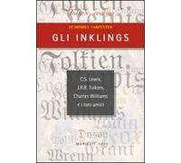 Gli Inklings. C.S. Lewis, J.R.R. Tolkien, Charles Williams e i loro amici