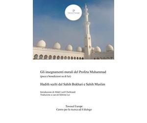 Gli insegnamenti morali del Profeta Muhammad (pace e benedizioni su di lui): Hadith scelti dal Sahih Bukhari e Sahih Muslim