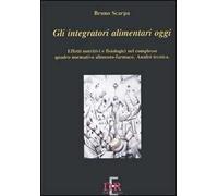 Gli integratori alimentari oggi. Effetti nutritivi e fisiologici nel complesso quadro normativo alimento-farmaco. Analisi tecnica