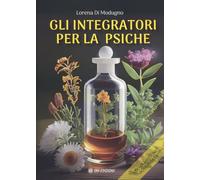 Gli integratori per la psiche. Nuova ediz.