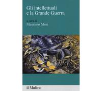 Gli intellettuali e la grande guerra - Mori Massimo