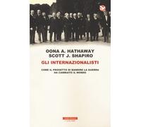 Gli internazionalisti. Come il progetto di bandire la guerra ha cambiato i...