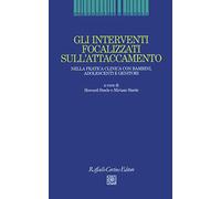 Gli interventi focalizzati sull'attaccamento. Nella pratica clinica con bambini, adolescenti e genitori
