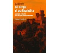 Gli intrighi di una repubblica. San Marino e Romagna. Ottant'anni di stori...