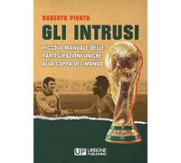 Gli Intrusi. Piccolo manuale delle partecipazioni uniche alla coppa del mondo
