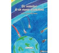 Gli inventori di un nuovo arcobaleno - V B I.C. Torrevecchia Teatina (cur.)