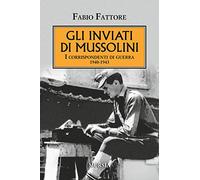 Gli inviati di Mussolini: I corrispondenti di guerra. 1940-1943