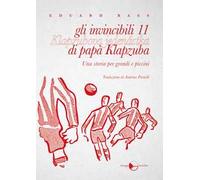 Gli invincibili 11 di papà Klapzuba. Una storia per grandi e piccini