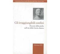 Gli irraggiungibili confini. Percorsi della psiche nell'età della Grecia classica