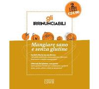 Gli irrinunciabili. Mangiare sano e senza glutine: I cibi della salute-Manuale delle ricette senza glutine
