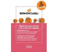 Gli irrinunciabili: Superare lo stress e le crisi di coppia: Amore, sesso e crisi. Come sopravvivere al disturbo da stress post-romantico-Vincere lo stress. 50 strategie per ritrovare il benessere