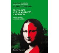 Gli italiani che hanno fatto la Francia. Da Leonardo a Pierre Cardin - Tos...