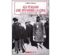 Gli italiani che invasero la Cina. Cronache di guerra 1900-1901