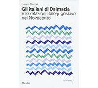 Gli italiani di Dalmazia e le relazioni italo-jugoslave nel Novecento