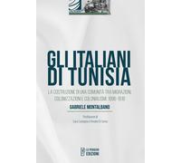Gli italiani di Tunisia. La costruzione di una comunità tra migrazioni, co...