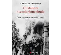 GLI ITALIANI E LA SOLUZIONE FINALE. CHI SI OPPOSE AI NAZISTI? E COME? -
