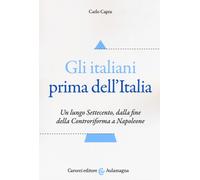 Gli italiani prima dell'Italia. Un lungo Settecento, dalla fine della Cont...