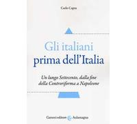 Gli italiani prima dell'Italia. Un lungo Settecento, dalla fine della Controriforma a Napoleone