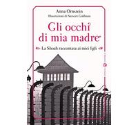 Gli occhi di mia madre. La Shoah raccontata ai miei figli. Ediz. illustrata