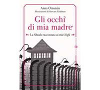Gli occhi di mia madre. La Shoah raccontata ai miei figli. Ediz. illustrata