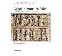 Gli oggetti bizantini in Italia. Identità dinamiche e contesti in trasformazione