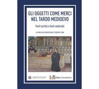 Gli oggetti come merci nel tardo medioevo. Fonti scritte e fonti materiali