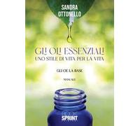 Gli oli essenziali. Uno stile di vita per la vita