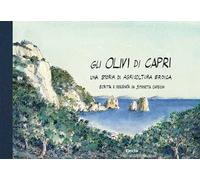 Gli olivi di Capri, una storia di agricoltura eroica. Ediz. illustrata