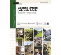 Gli opifici idraulici della Valle Sabbia. Conoscenza e conservazione - Bad...