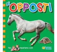 Gli opposti. Noi impariamo così. Ediz. illustrata