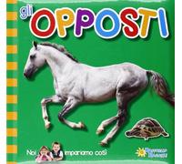 Gli opposti. Noi impariamo così. Ediz. illustrata